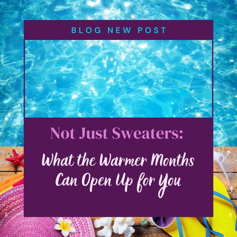 Not Just Sweaters: What the Warmer Months Can Open Up for You