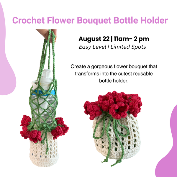 Bloom & Go: Crochet Flower Bouquet Bottle Holder. Aug 22 | 11am-2pm